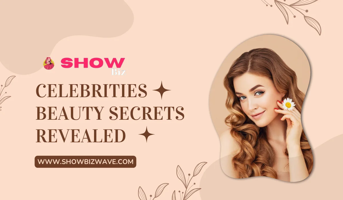 Celebrities Beauty Secrets Revealed: Real Tips And Routines